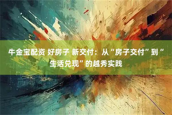 牛金宝配资 好房子 新交付:从“房子交付”到“生活兑现”的越秀实践
